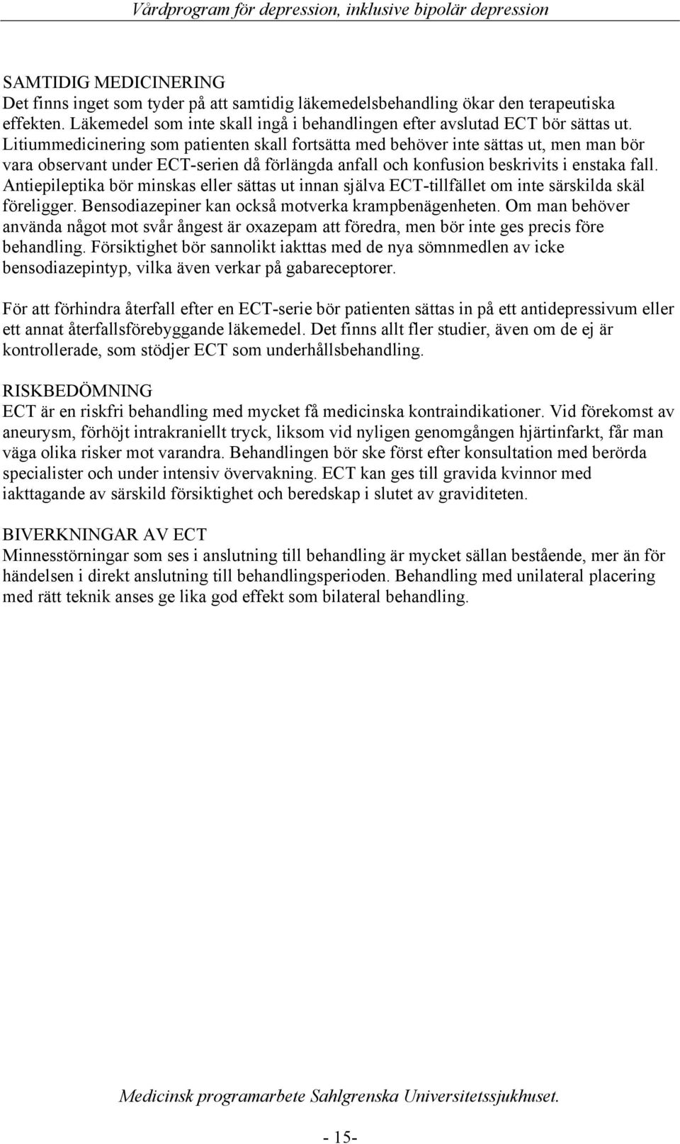 Antiepileptika bör minskas eller sättas ut innan själva ECT-tillfället om inte särskilda skäl föreligger. Bensodiazepiner kan också motverka krampbenägenheten.