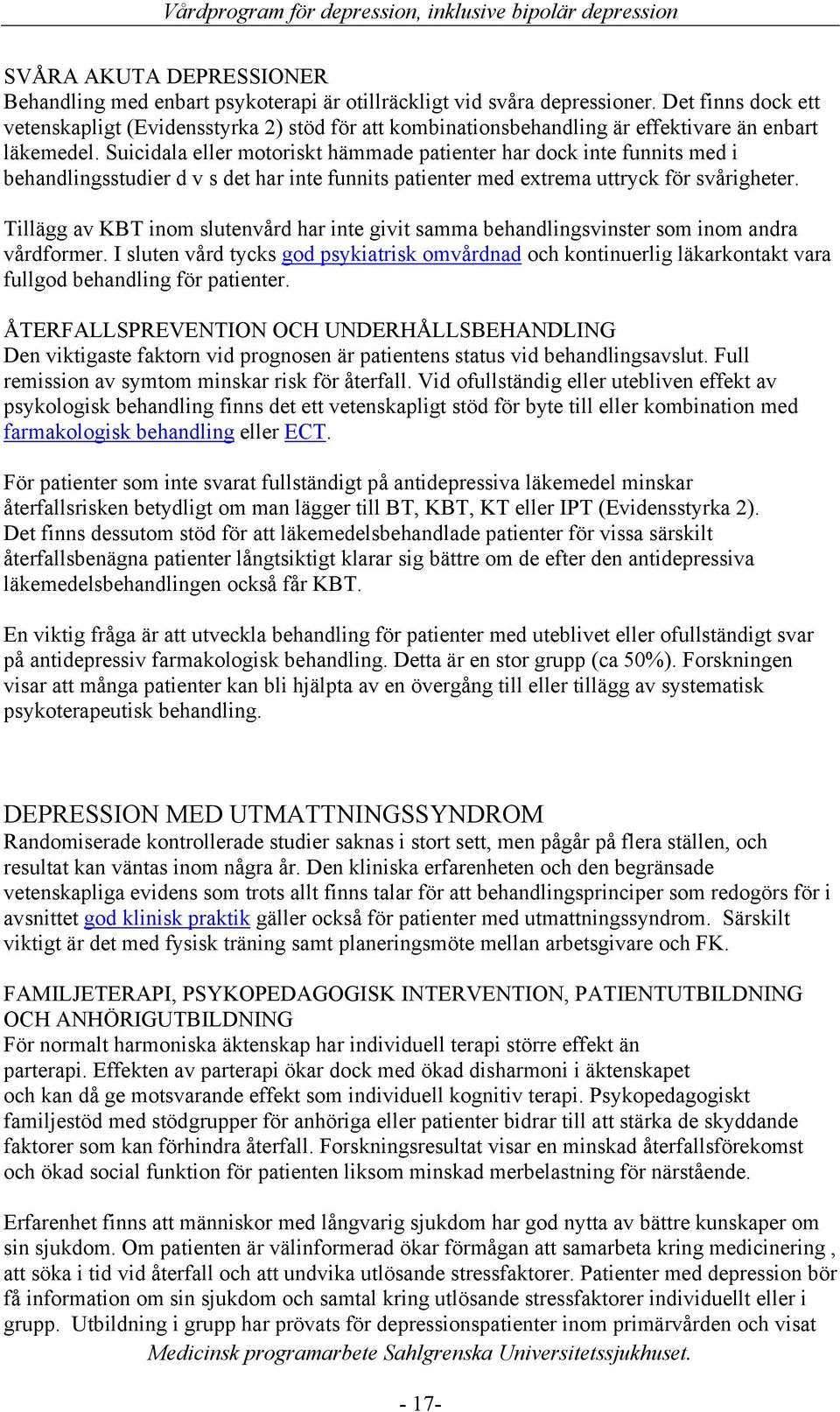 Suicidala eller motoriskt hämmade patienter har dock inte funnits med i behandlingsstudier d v s det har inte funnits patienter med extrema uttryck för svårigheter.