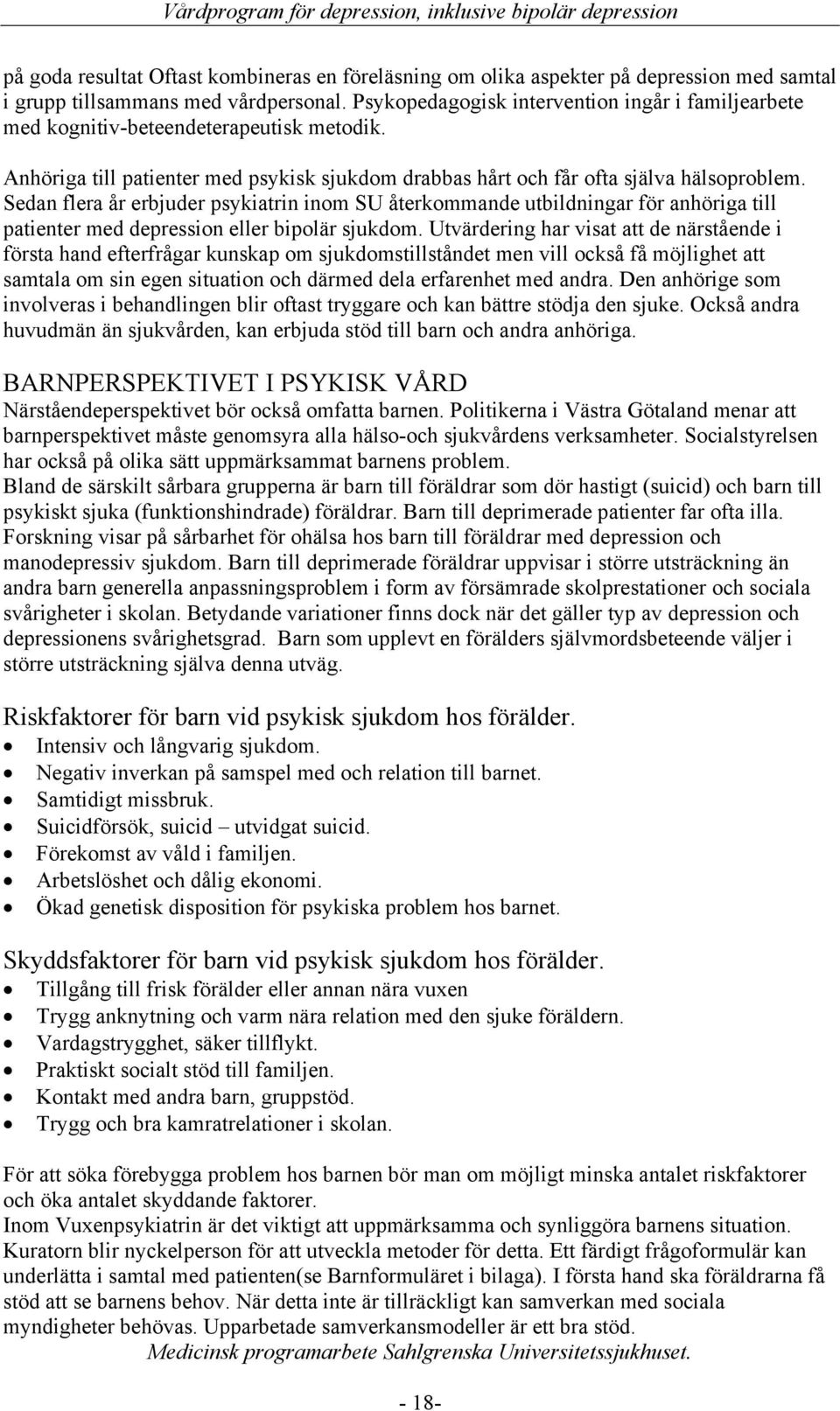 Sedan flera år erbjuder psykiatrin inom SU återkommande utbildningar för anhöriga till patienter med depression eller bipolär sjukdom.