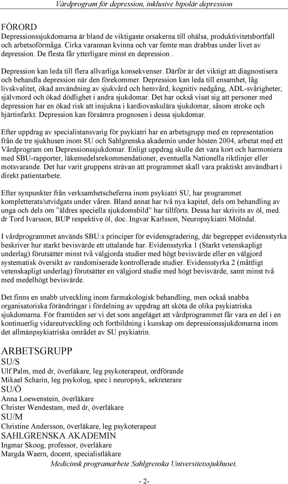 Depression kan leda till ensamhet, låg livskvalitet, ökad användning av sjukvård och hemvård, kognitiv nedgång, ADL-svårigheter, självmord och ökad dödlighet i andra sjukdomar.