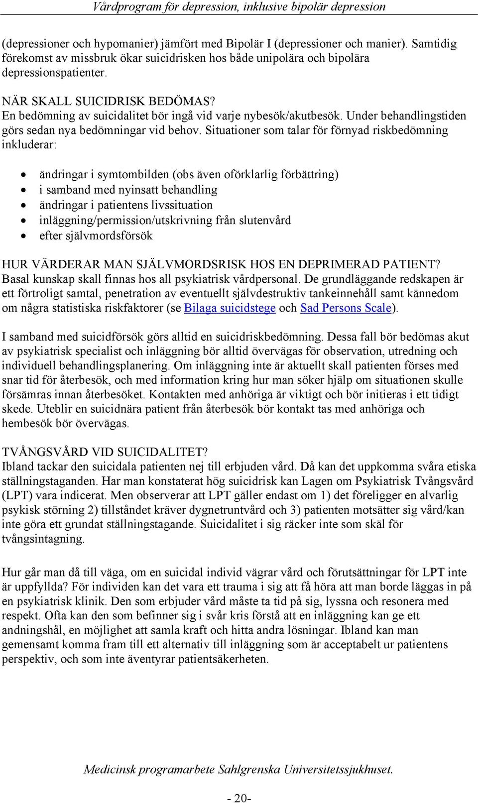 Situationer som talar för förnyad riskbedömning inkluderar: ändringar i symtombilden (obs även oförklarlig förbättring) i samband med nyinsatt behandling ändringar i patientens livssituation