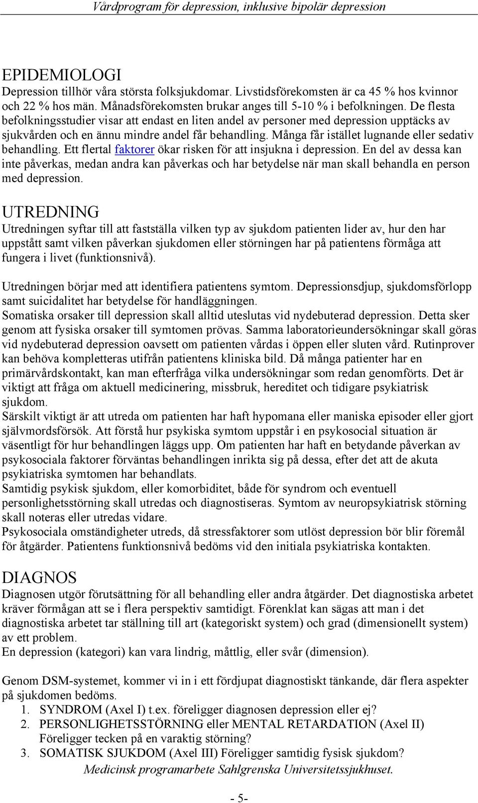 Många får istället lugnande eller sedativ behandling. Ett flertal faktorer ökar risken för att insjukna i depression.