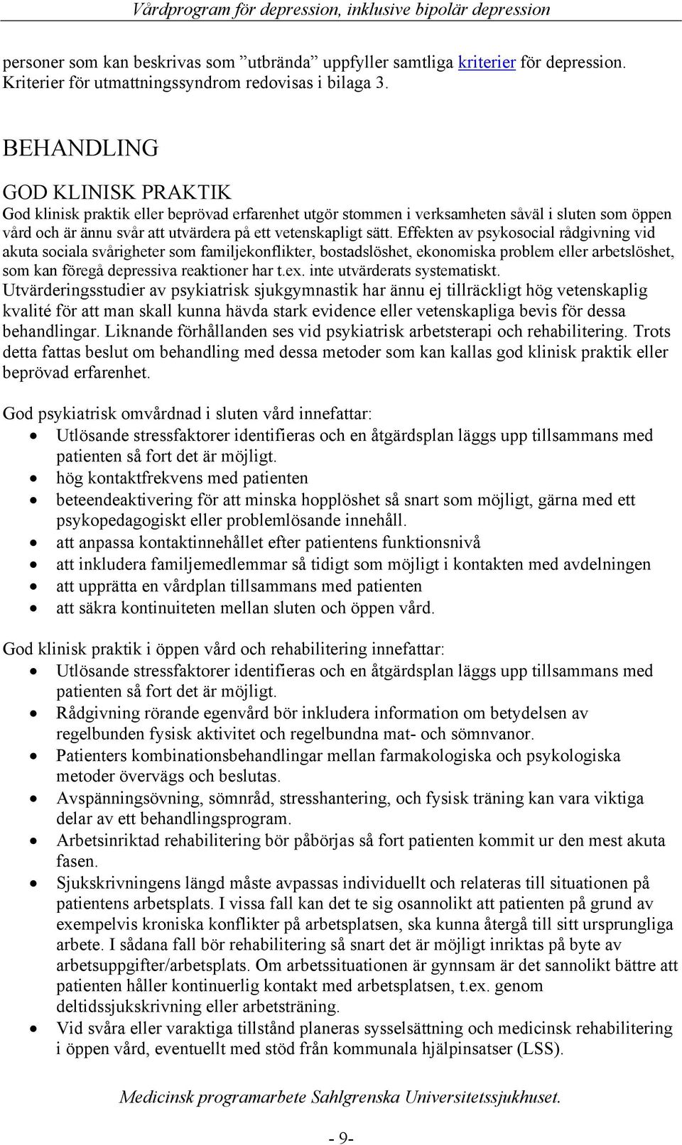 Effekten av psykosocial rådgivning vid akuta sociala svårigheter som familjekonflikter, bostadslöshet, ekonomiska problem eller arbetslöshet, som kan föregå depressiva reaktioner har t.ex.