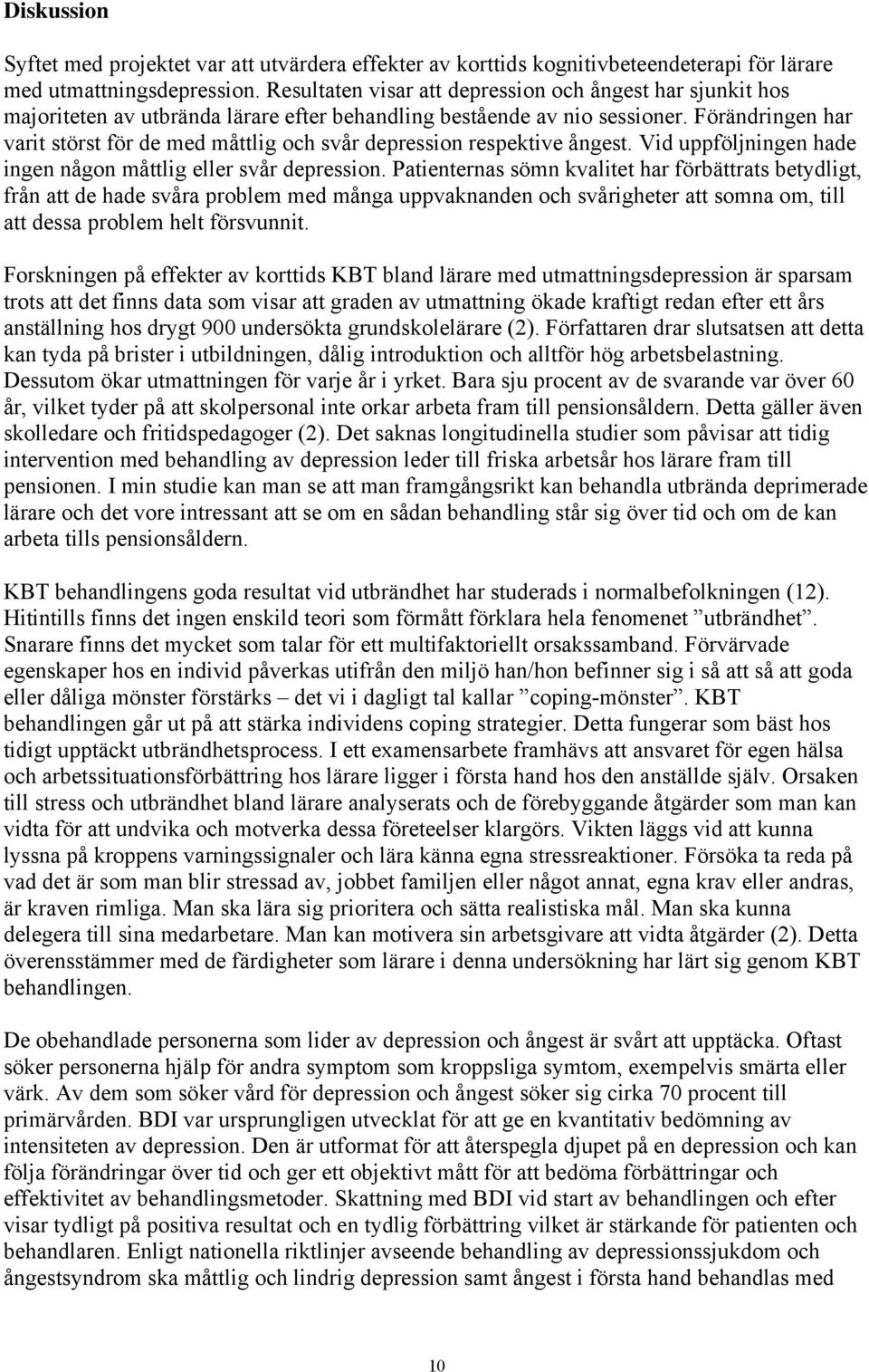 Förändringen har varit störst för de med måttlig och svår depression respektive ångest. Vid uppföljningen hade ingen någon måttlig eller svår depression.