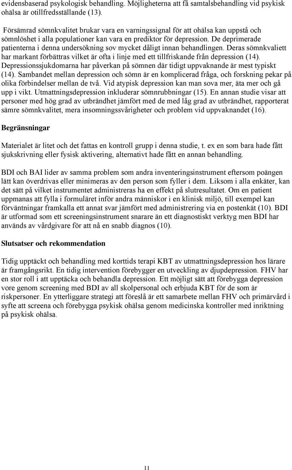 De deprimerade patienterna i denna undersökning sov mycket dåligt innan behandlingen. Deras sömnkvaliett har markant förbättras vilket är ofta i linje med ett tillfriskande från depression (14).