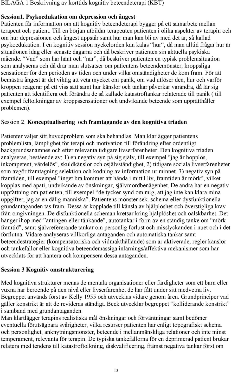 Till en början utbildar terapeuten patienten i olika aspekter av terapin och om hur depressionen och ångest uppstår samt hur man kan bli av med det är, så kallad psykoedukation.