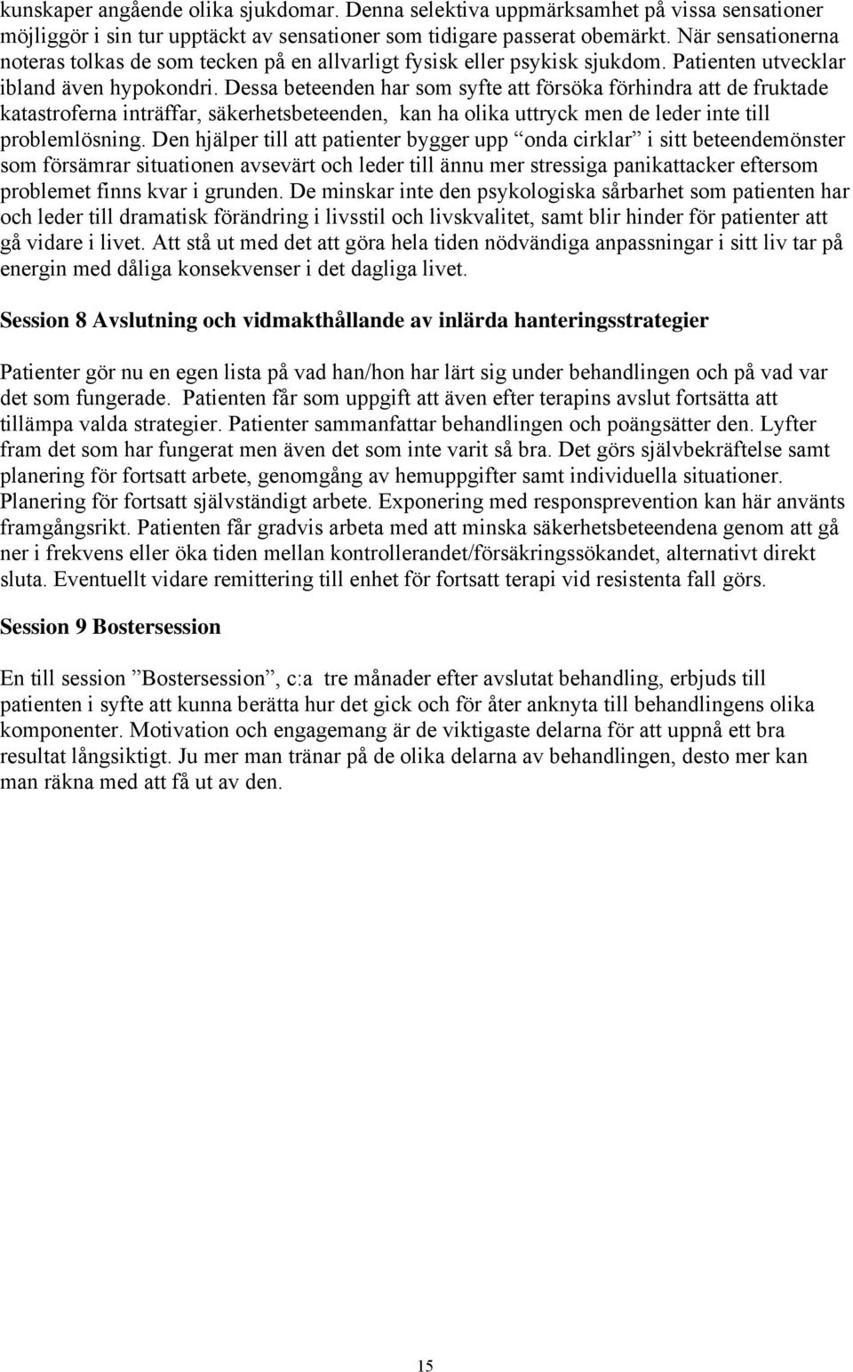 Dessa beteenden har som syfte att försöka förhindra att de fruktade katastroferna inträffar, säkerhetsbeteenden, kan ha olika uttryck men de leder inte till problemlösning.