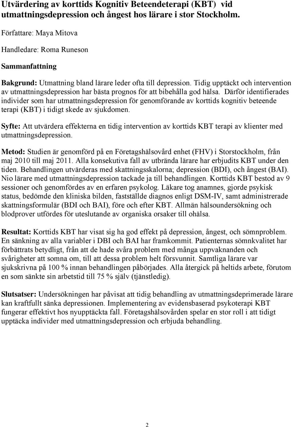 Tidig upptäckt och intervention av utmattningsdepression har bästa prognos för att bibehålla god hälsa.