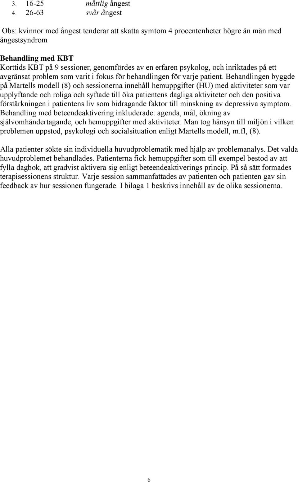 psykolog, och inriktades på ett avgränsat problem som varit i fokus för behandlingen för varje patient.