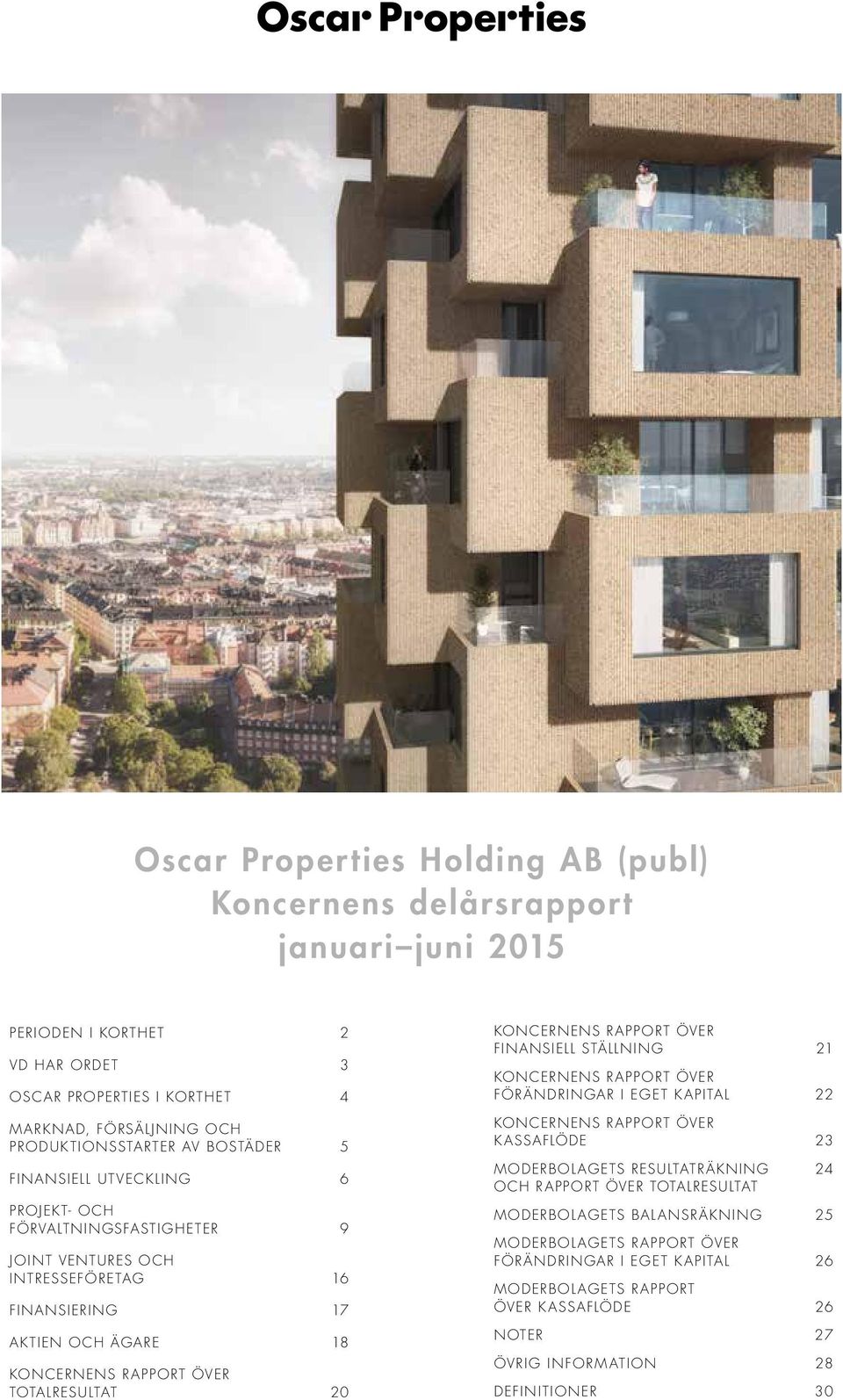 KONCERNENS RAPPORT ÖVER FINANSIELL STÄLLNING 21 KONCERNENS RAPPORT ÖVER FÖRÄNDRINGAR I EGET KAPITAL 22 KONCERNENS RAPPORT ÖVER KASSAFLÖDE 23 MODERBOLAGETS RESULTATRÄKNING OCH RAPPORT ÖVER