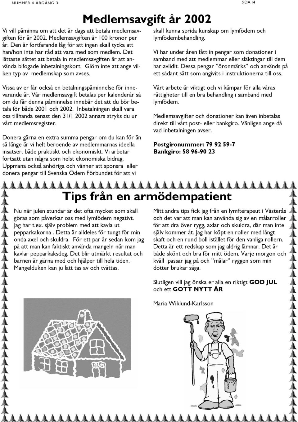 Glöm inte att ange vilken typ av medlemskap som avses. Medlemsavgift år 2002 skall kunna sprida kunskap om lymfödem och lymfödembehandling.