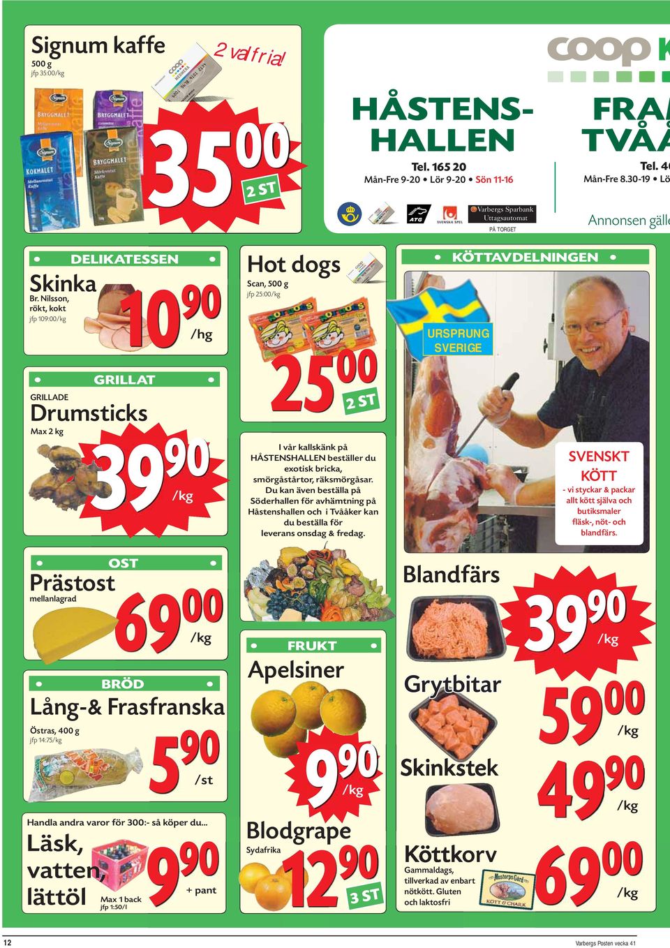 Du kan även beställa på Söderhallen för avhämtning på Håstenshallen och i Tvååker kan du beställa för leverans onsdag & fredag. FRUKT Apelsiner 9 /st Handla andra varor för 3:- så köper du.