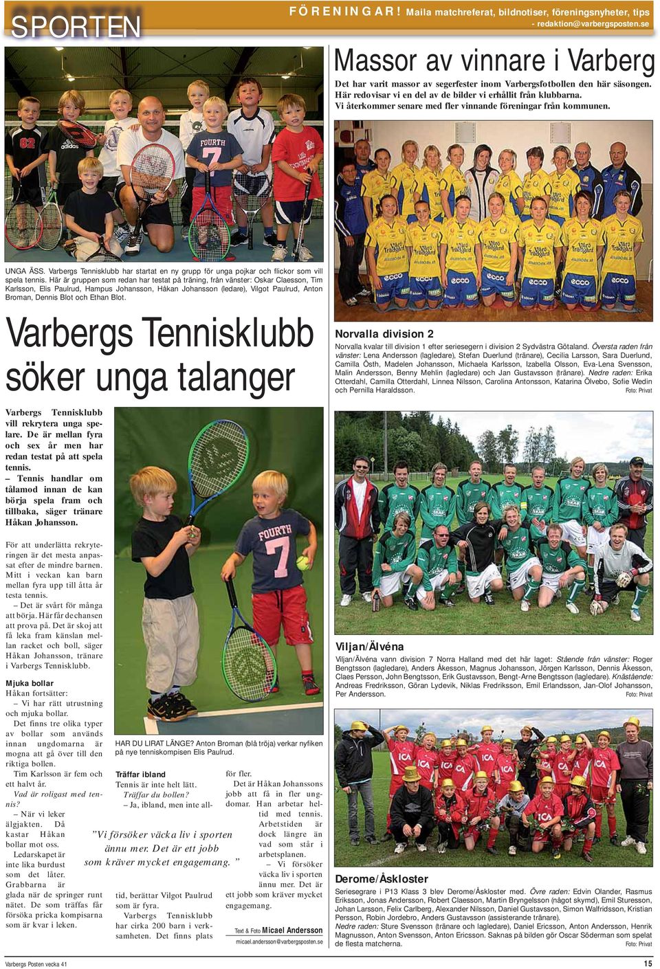 Vi återkommer senare med fler vinnande föreningar från kommunen. UNGA ÄSS. Varbergs Tennisklubb har startat en ny grupp för unga pojkar och flickor som vill spela tennis.