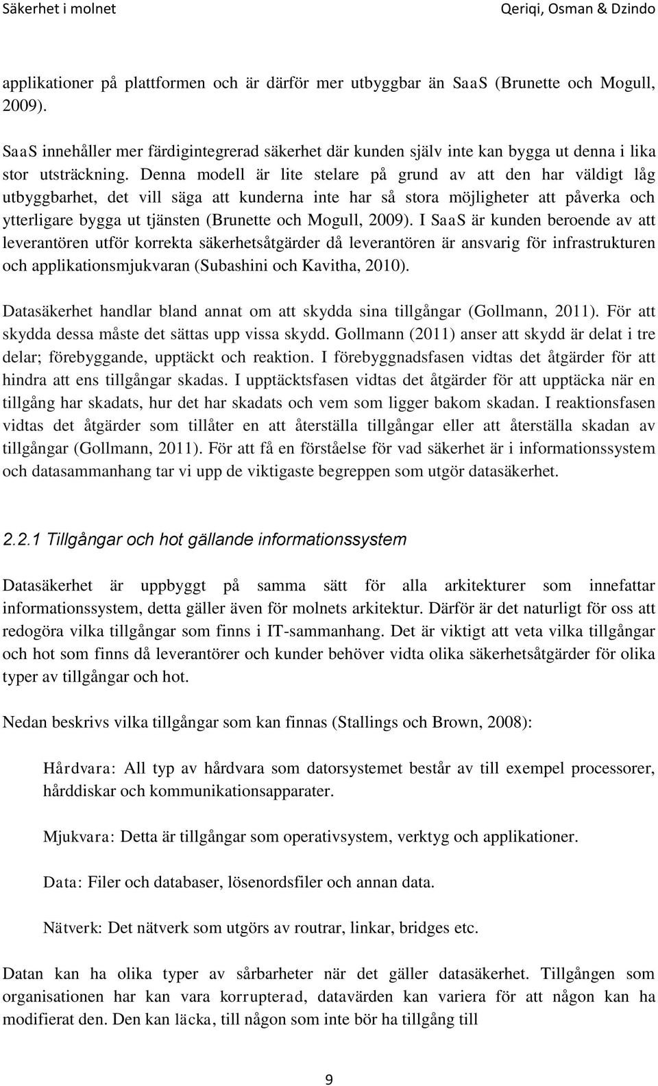 Denna modell är lite stelare på grund av att den har väldigt låg utbyggbarhet, det vill säga att kunderna inte har så stora möjligheter att påverka och ytterligare bygga ut tjänsten (Brunette och