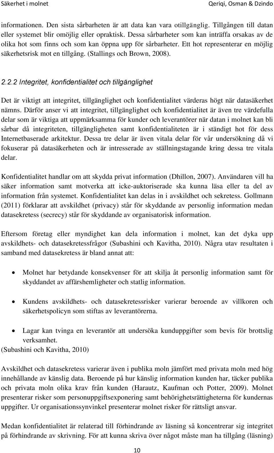 2.2.2 Integritet, konfidentialitet och tillgänglighet Det är viktigt att integritet, tillgänglighet och konfidentialitet värderas högt när datasäkerhet nämns.