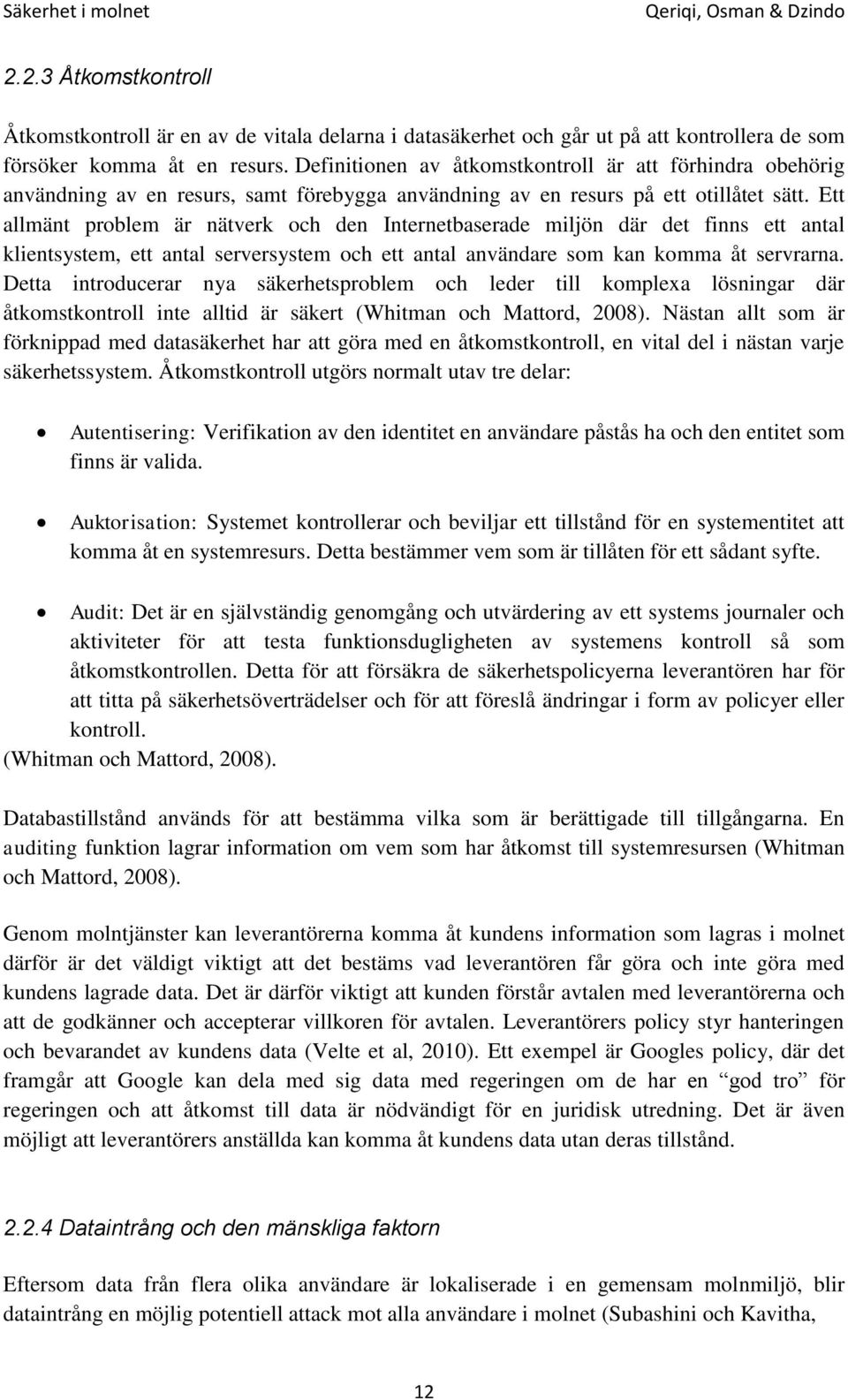 Ett allmänt problem är nätverk och den Internetbaserade miljön där det finns ett antal klientsystem, ett antal serversystem och ett antal användare som kan komma åt servrarna.