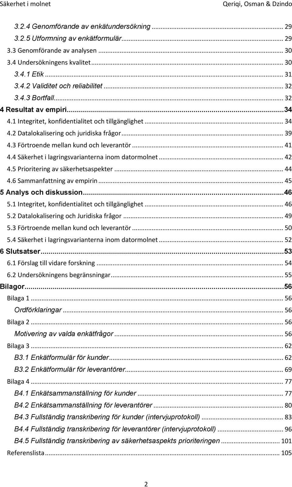 3 Förtroende mellan kund och leverantör... 41 4.4 Säkerhet i lagringsvarianterna inom datormolnet... 42 4.5 Prioritering av säkerhetsaspekter... 44 4.6 Sammanfattning av empirin.