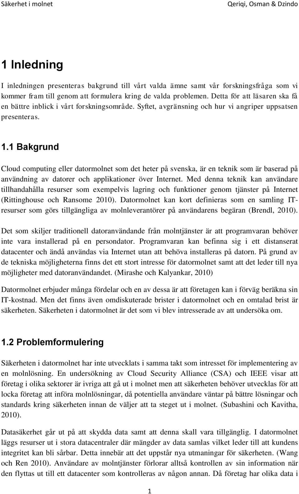 1 Bakgrund Cloud computing eller datormolnet som det heter på svenska, är en teknik som är baserad på användning av datorer och applikationer över Internet.