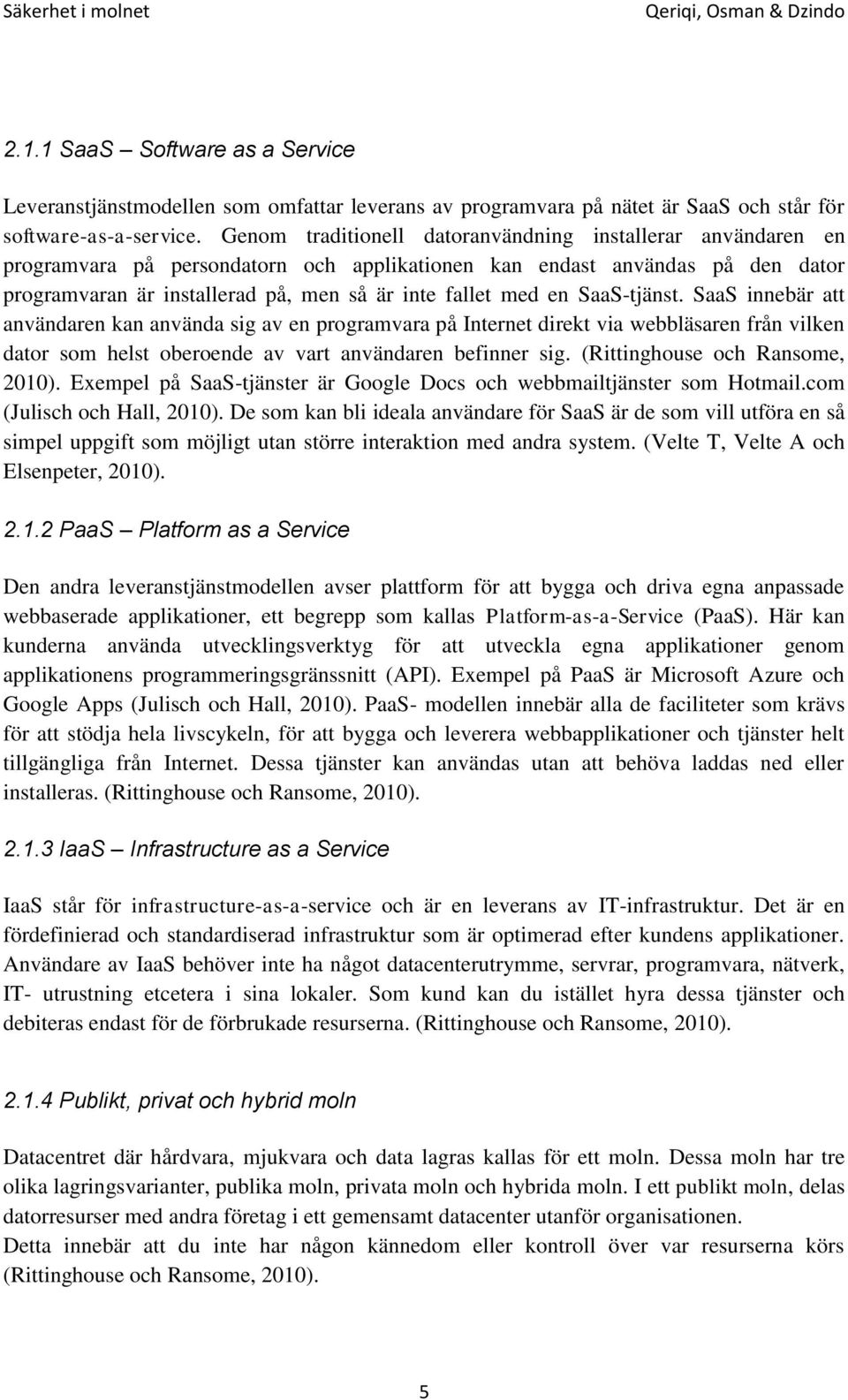 en SaaS-tjänst. SaaS innebär att användaren kan använda sig av en programvara på Internet direkt via webbläsaren från vilken dator som helst oberoende av vart användaren befinner sig.