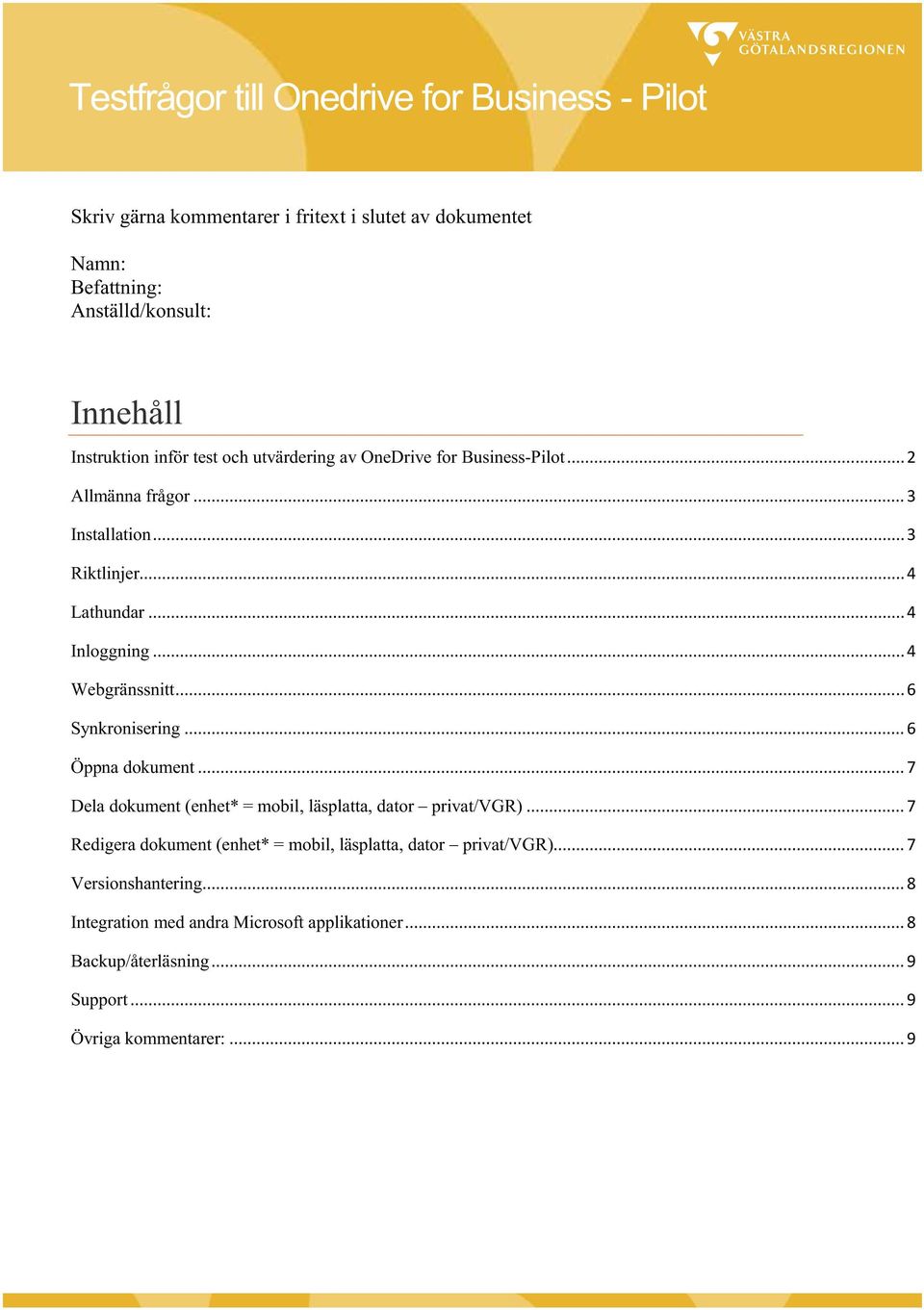 .. 4 Webgränssnitt... 6 Synkronisering... 6 Öppna dokument... 7 Dela dokument (enhet* = mobil, läsplatta, dator privat/vgr).