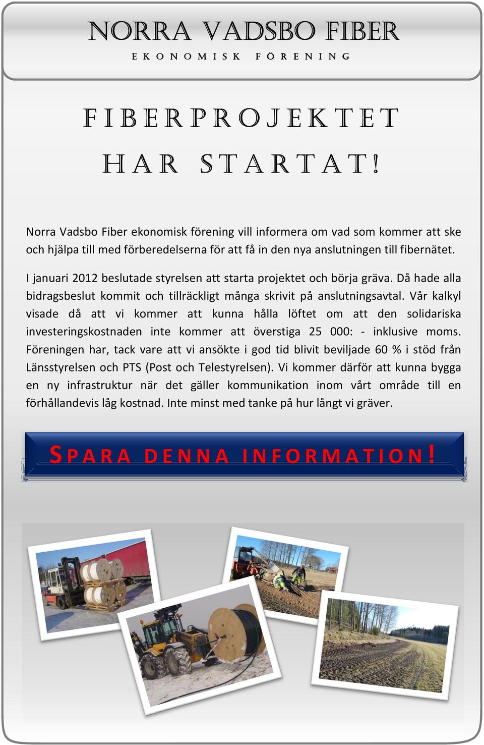 I januari 2012 beslutade styrelsen att starta projektet och börja gräva. Då hade alla bidragsbeslut kommit och tillräckligt många skrivit på anslutningsavtal.