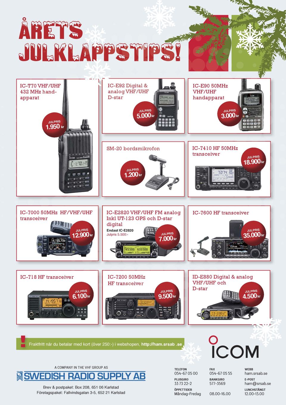 900 kr IC-E2820 VHF/UHF FM analog Inkl UT-123 GPS och D-star digital Endast IC-E2820 Julpris 5.500:- JULPRIS 7.000 kr IC-7600 HF transceiver JULPRIS 35.000 kr IC-718 HF transceiver JULPRIS 6.