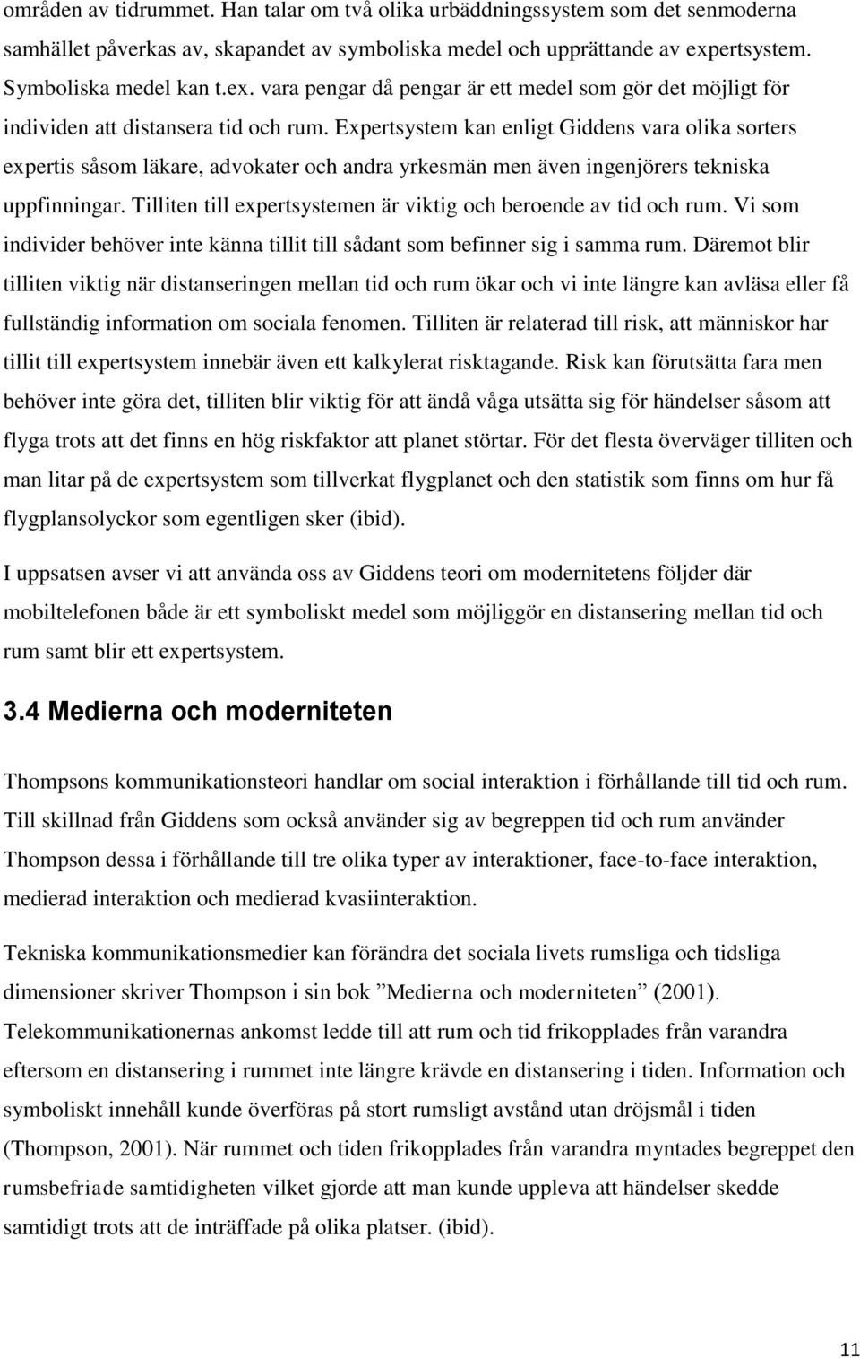 Expertsystem kan enligt Giddens vara olika sorters expertis såsom läkare, advokater och andra yrkesmän men även ingenjörers tekniska uppfinningar.