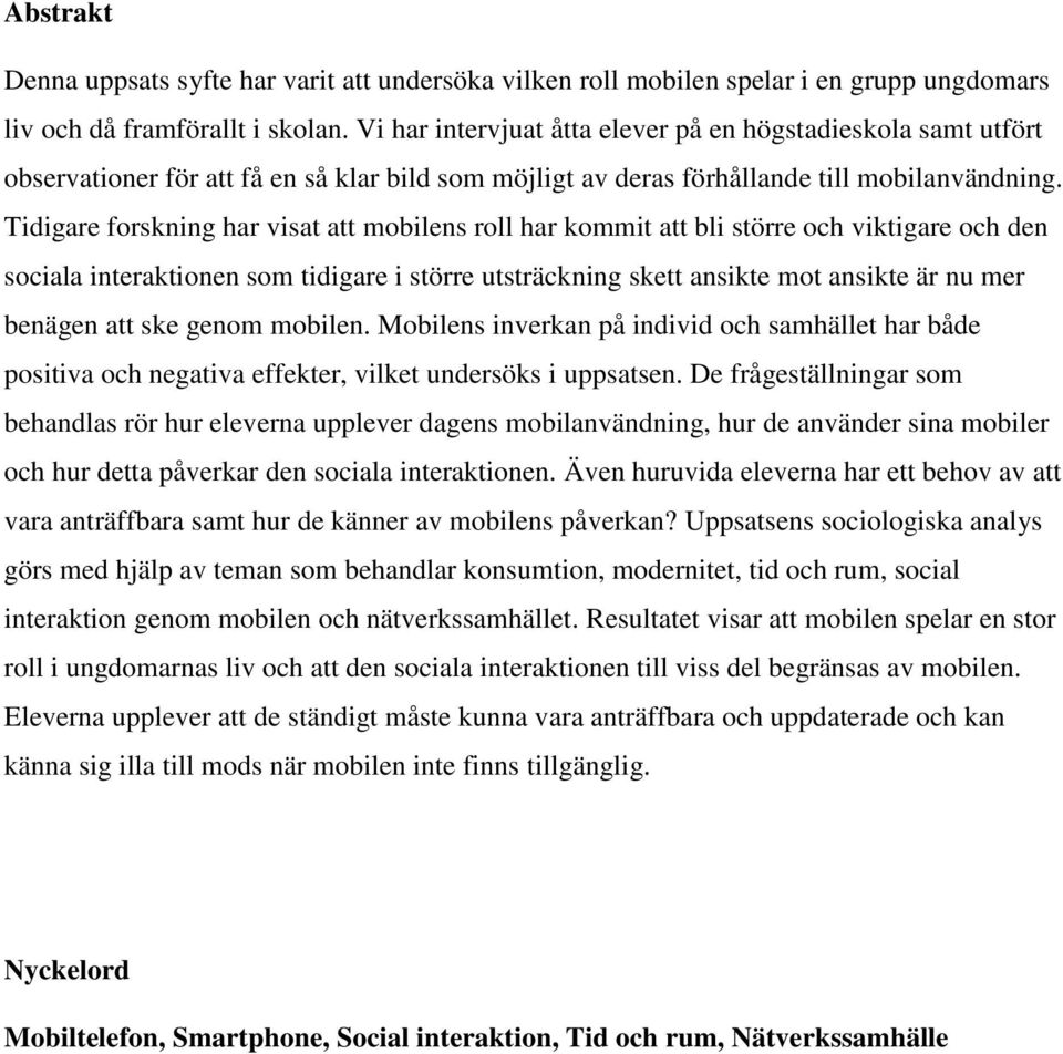 Tidigare forskning har visat att mobilens roll har kommit att bli större och viktigare och den sociala interaktionen som tidigare i större utsträckning skett ansikte mot ansikte är nu mer benägen att