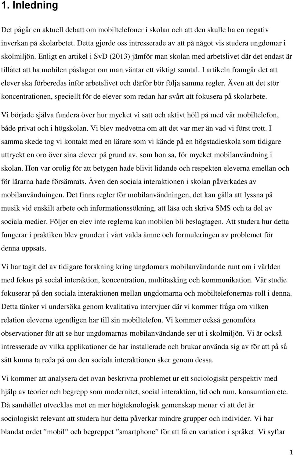 Enligt en artikel i SvD (2013) jämför man skolan med arbetslivet där det endast är tillåtet att ha mobilen påslagen om man väntar ett viktigt samtal.