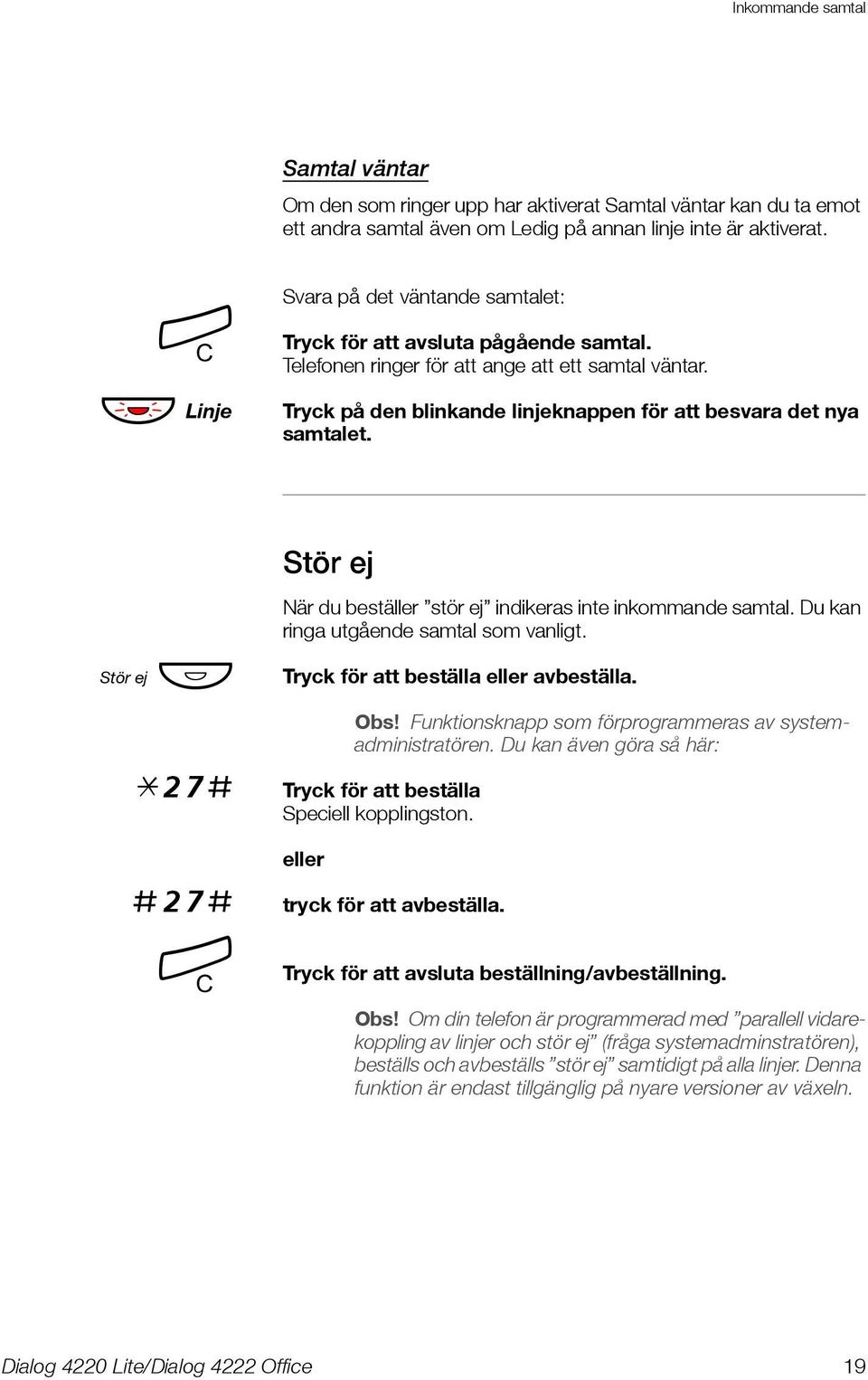 Tryck på den blinkande linjeknappen för att besvara det nya samtalet. Stör ej Stör ej Ô När du beställer stör ej indikeras inte inkommande samtal. Du kan ringa utgående samtal som vanligt.