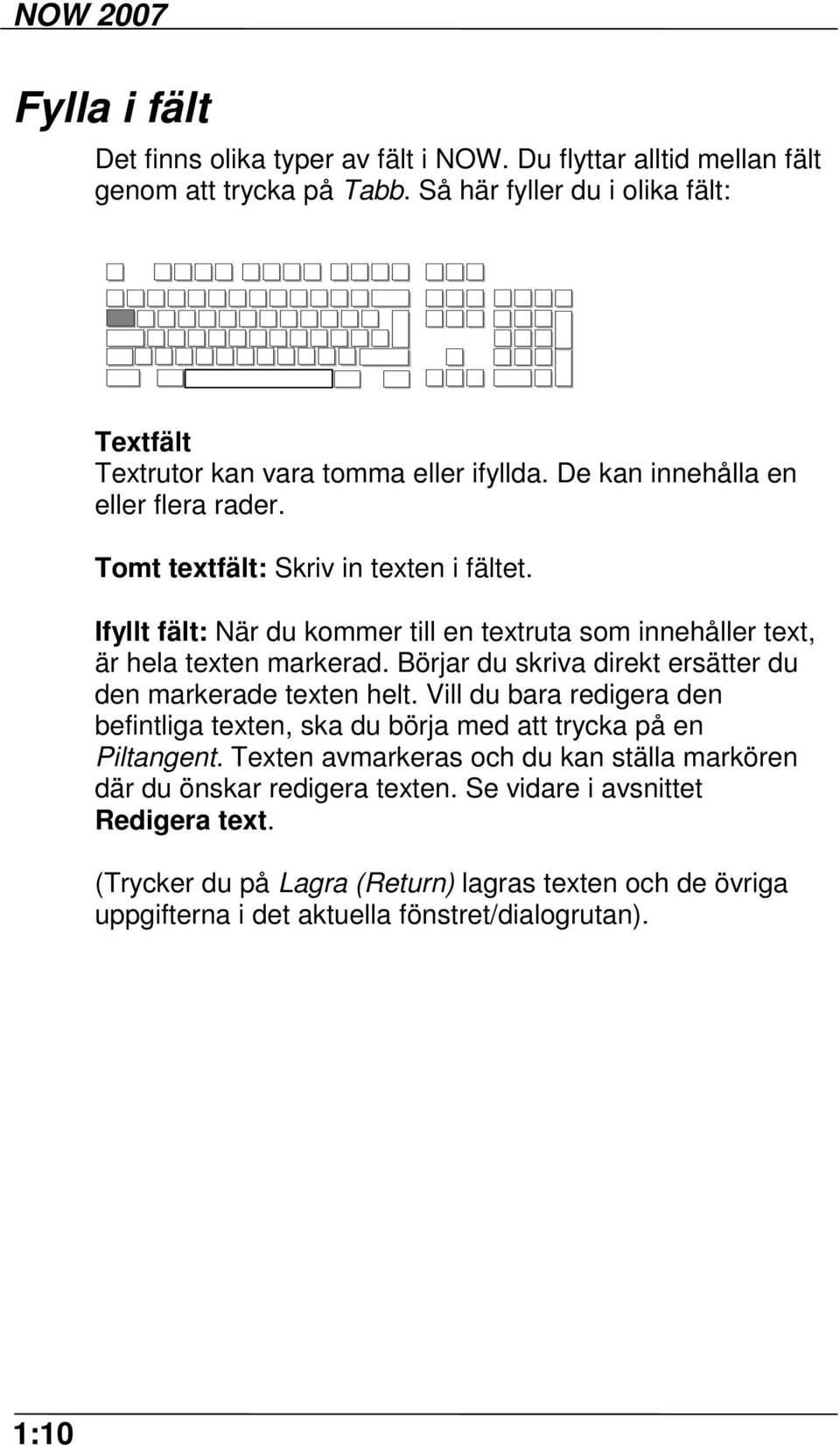 Ifyllt fält: När du kommer till en textruta som innehåller text, är hela texten markerad. Börjar du skriva direkt ersätter du den markerade texten helt.