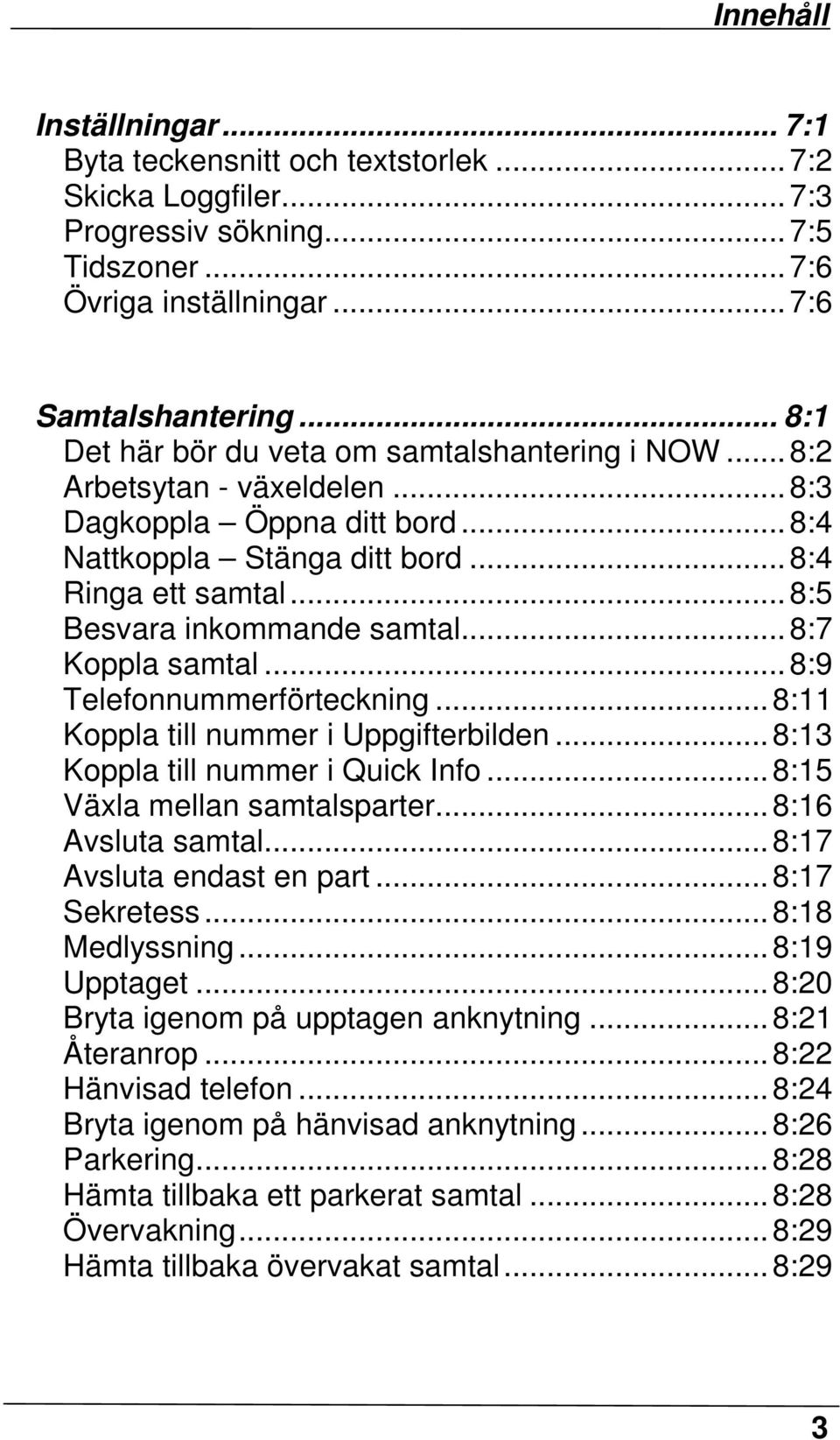 .. 8:5 Besvara inkommande samtal... 8:7 Koppla samtal... 8:9 Telefonnummerförteckning... 8:11 Koppla till nummer i Uppgifterbilden... 8:13 Koppla till nummer i Quick Info.