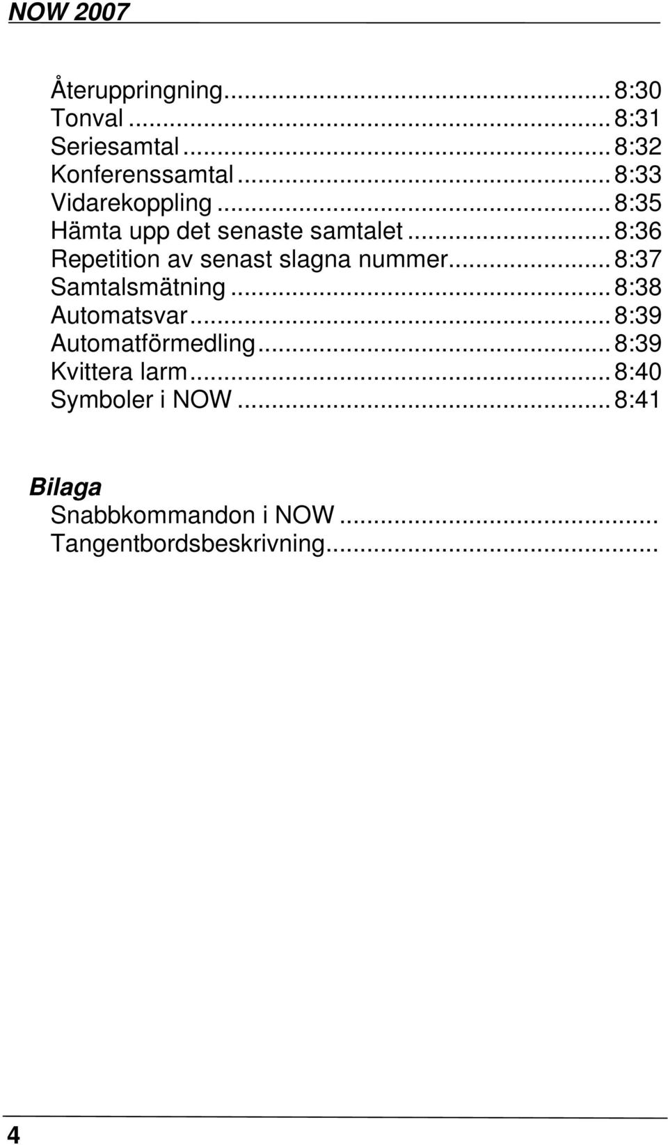 .. 8:36 Repetition av senast slagna nummer... 8:37 Samtalsmätning... 8:38 Automatsvar.