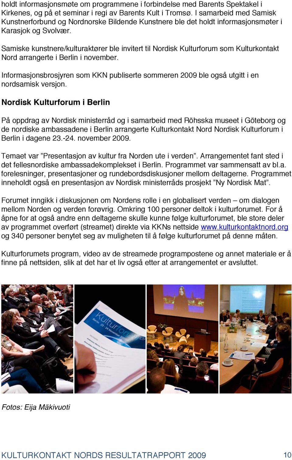 Samiske kunstnere/kulturaktører ble invitert til Nordisk Kulturforum som Kulturkontakt Nord arrangerte i Berlin i november.