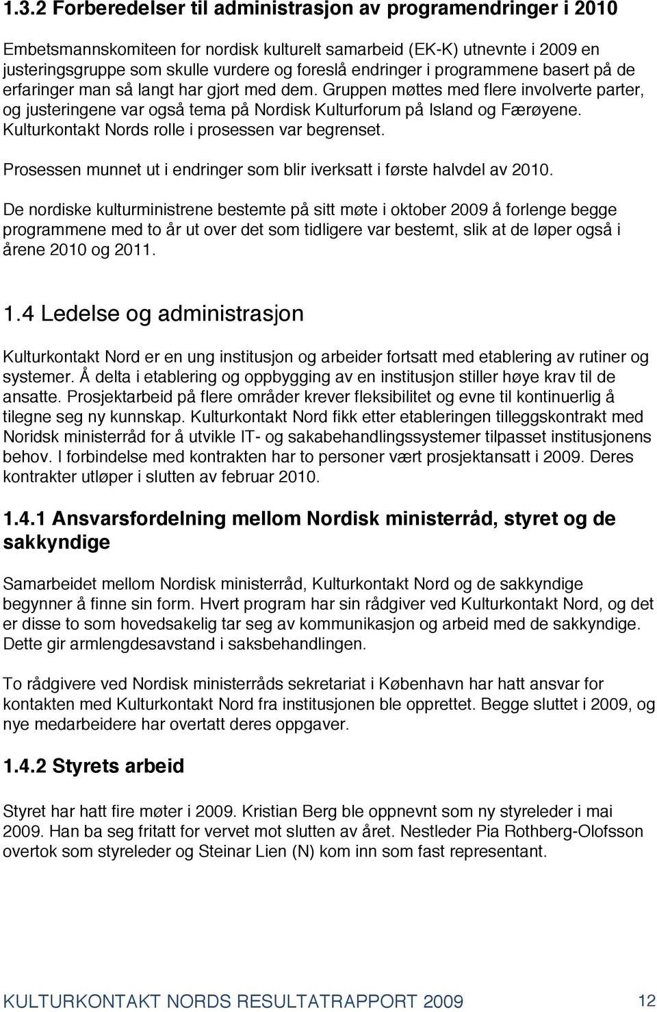 Kulturkontakt Nords rolle i prosessen var begrenset. Prosessen munnet ut i endringer som blir iverksatt i første halvdel av 2010.