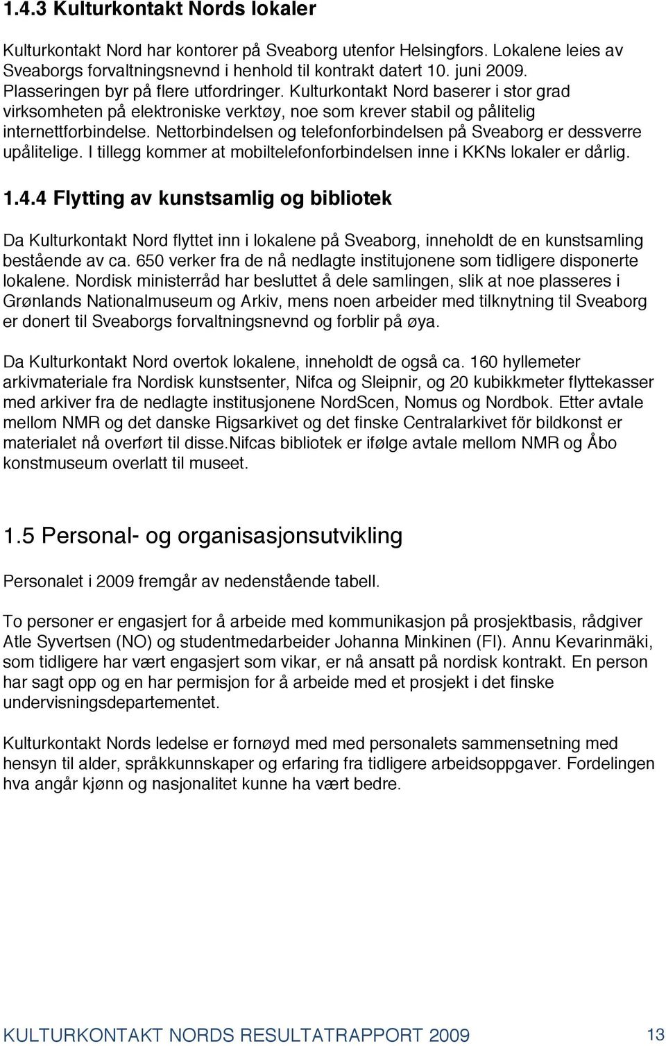 Nettorbindelsen og telefonforbindelsen på Sveaborg er dessverre upålitelige. I tillegg kommer at mobiltelefonforbindelsen inne i KKNs lokaler er dårlig. 1.4.