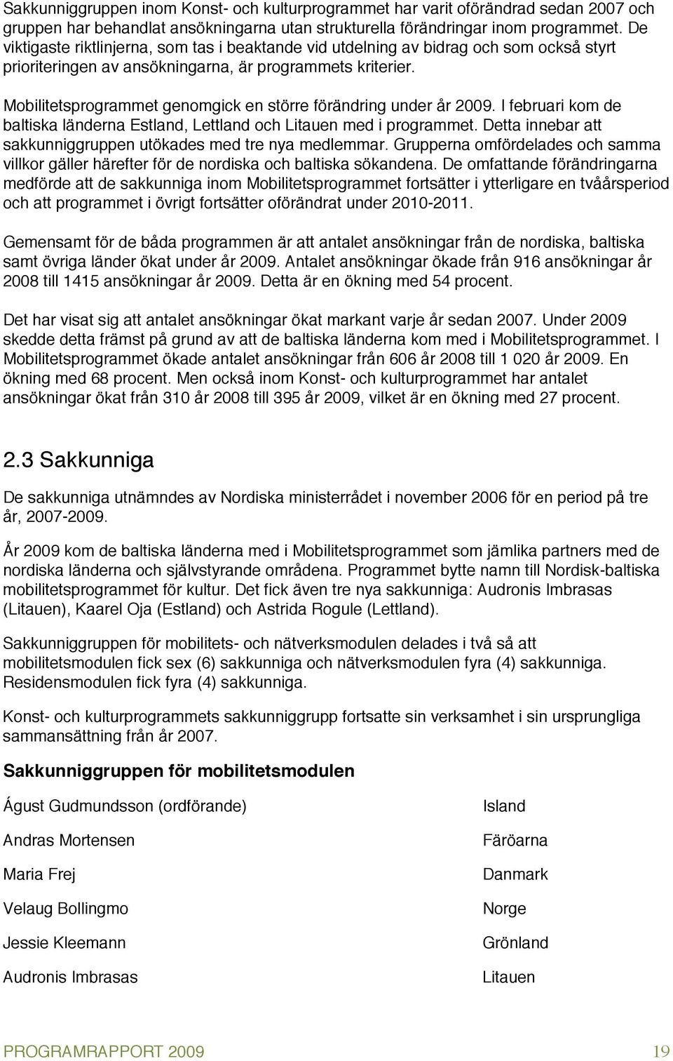 Mobilitetsprogrammet genomgick en större förändring under år 2009. I februari kom de baltiska länderna Estland, Lettland och Litauen med i programmet.