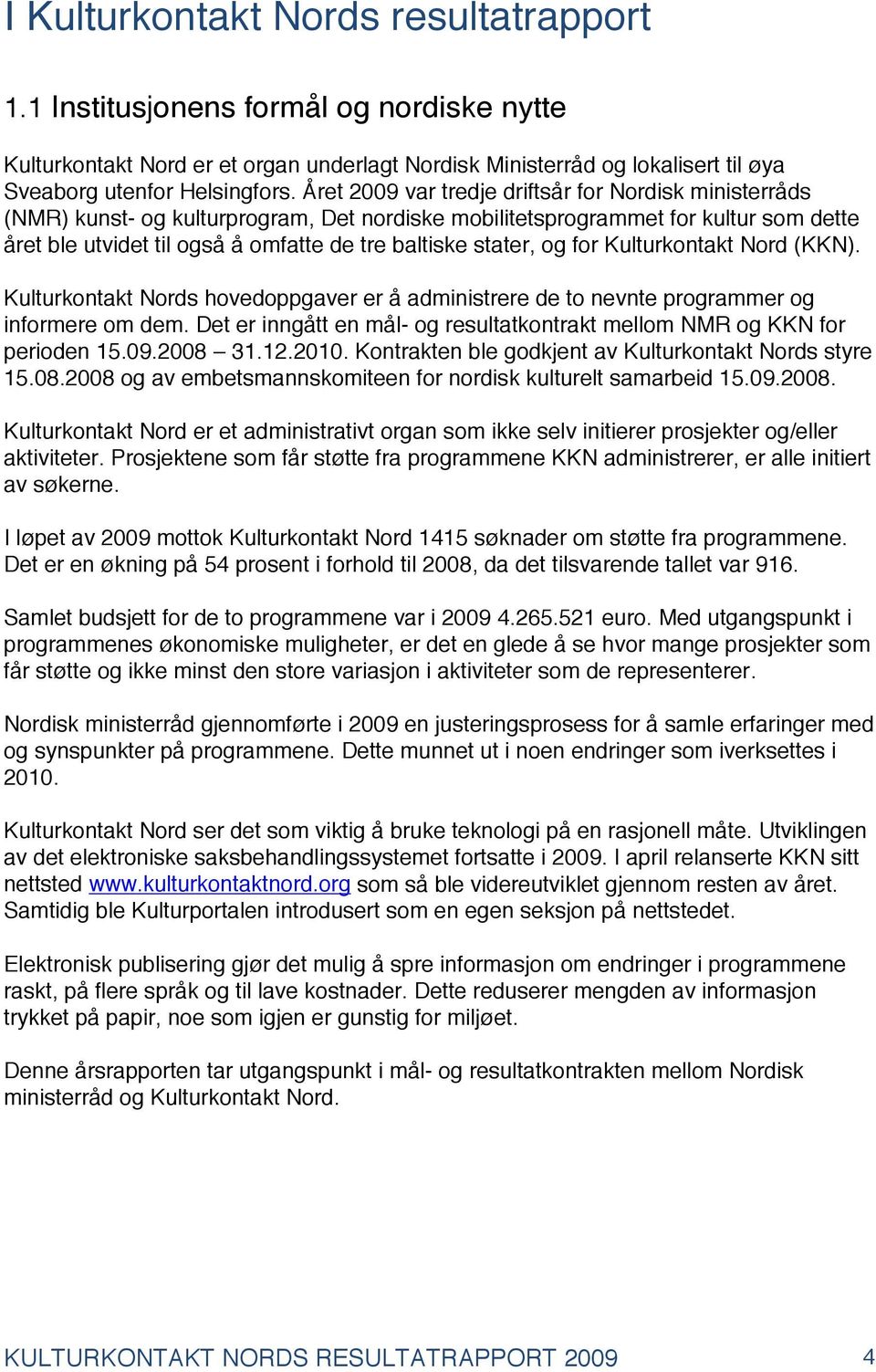 stater, og for Kulturkontakt Nord (KKN). Kulturkontakt Nords hovedoppgaver er å administrere de to nevnte programmer og informere om dem.