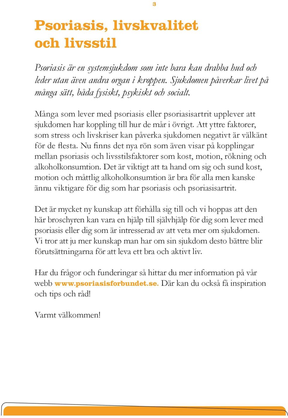 Att yttre faktorer, som stress och livskriser kan påverka sjukdomen negativt är välkänt för de flesta.