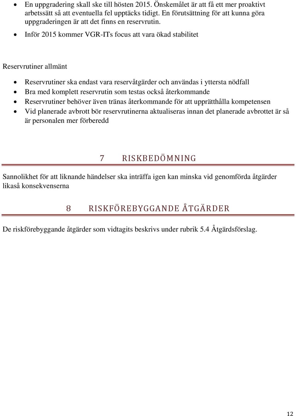 Inför 2015 kommer VGR-ITs focus att vara ökad stabilitet Reservrutiner allmänt Reservrutiner ska endast vara reservåtgärder och användas i yttersta nödfall Bra med komplett reservrutin som testas