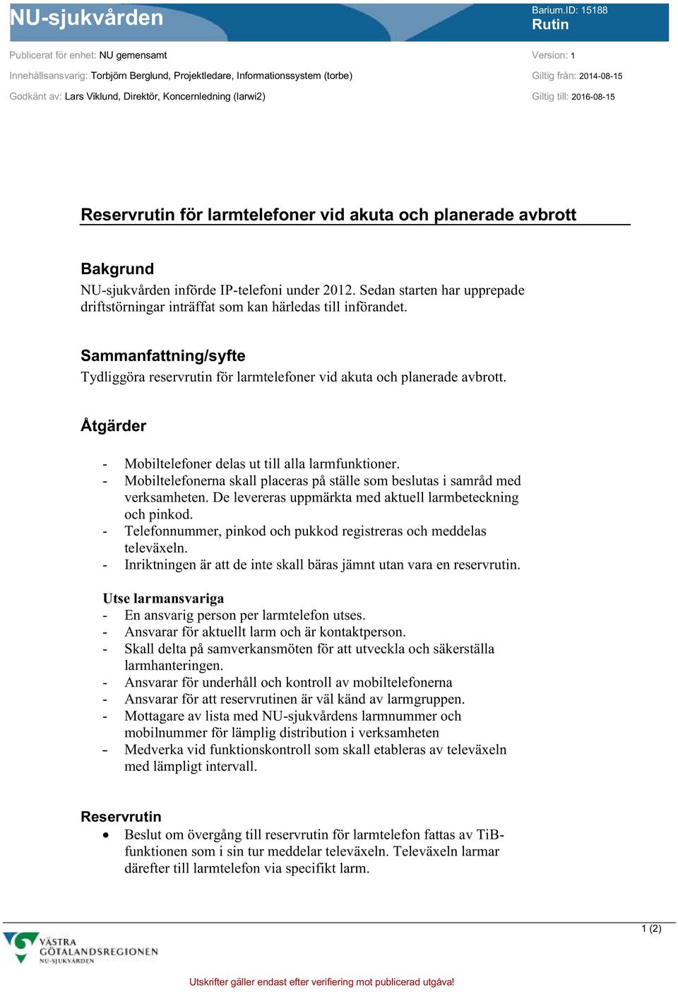 Direktör, Koncernledning (larwi2) Giltig till: 2016-08-15 Reservrutin för larmtelefoner vid akuta och planerade avbrott Bakgrund NU-sjukvården införde IP-telefoni under 2012.