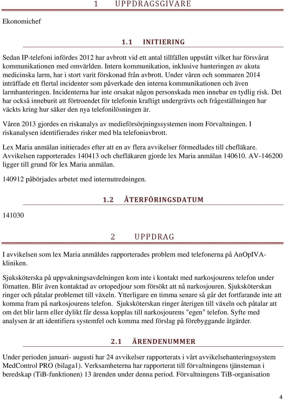 Under våren och sommaren 2014 inträffade ett flertal incidenter som påverkade den interna kommunikationen och även larmhanteringen.