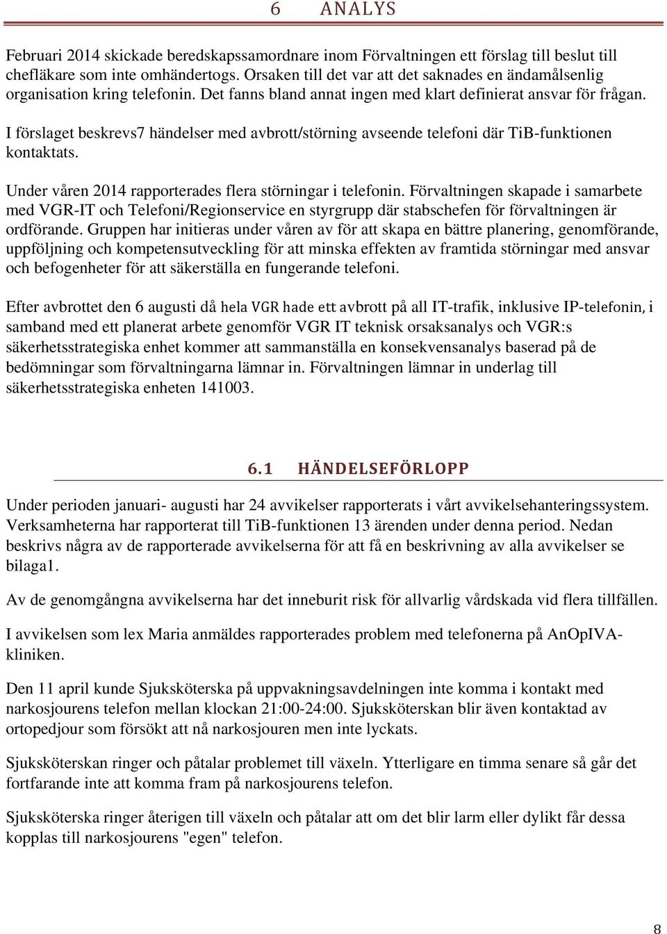 I förslaget beskrevs7 händelser med avbrott/störning avseende telefoni där TiB-funktionen kontaktats. Under våren 2014 rapporterades flera störningar i telefonin.