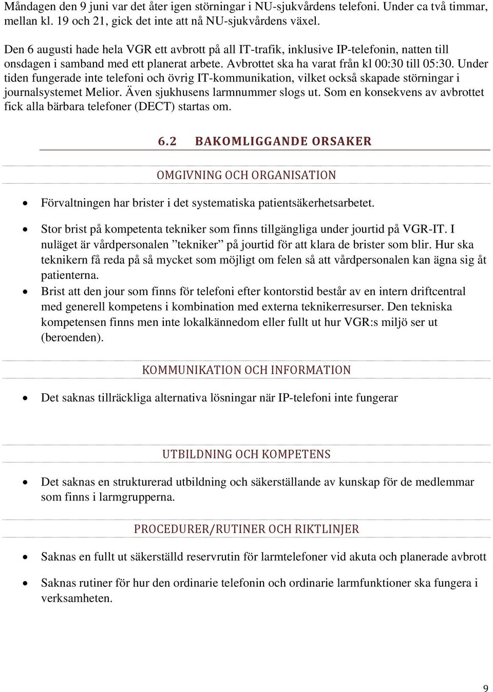 Under tiden fungerade inte telefoni och övrig IT-kommunikation, vilket också skapade störningar i journalsystemet Melior. Även sjukhusens larmnummer slogs ut.