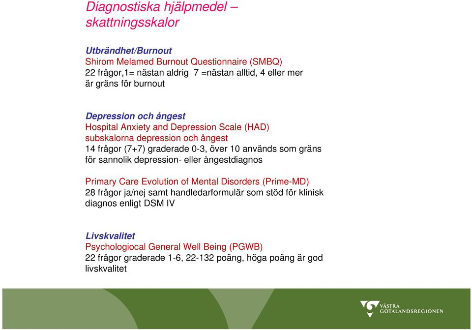 10 används som gräns för sannolik depression eller ångestdiagnos Primary Care Evolution of Mental Disorders (PrimeMD) 28 frågor ja/nej samt handledarformulär