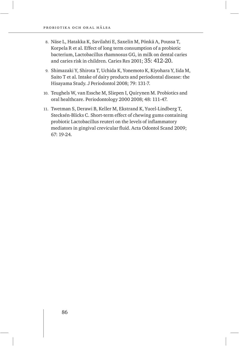 Shimazaki Y, Shirota T, Uchida K, Yonemoto K, Kiyohara Y, Iida M, Saito T et al. Intake of dairy products and periodontal disease: the Hisayama Study. J Periodontol 2008; 79: 131-7. 10.