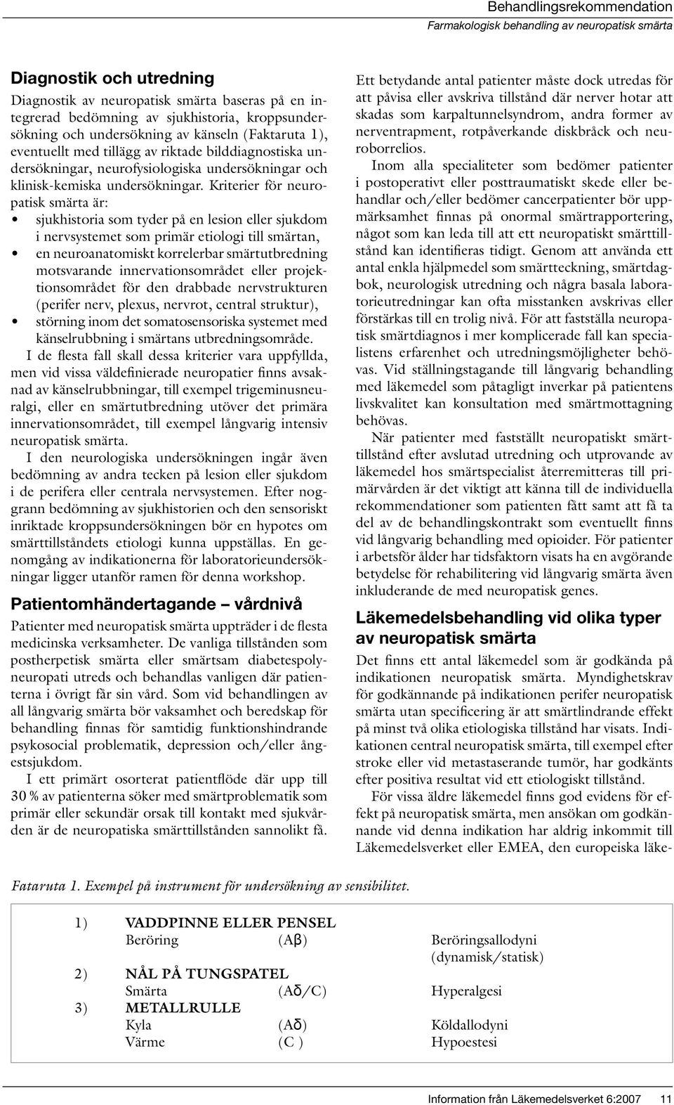 Kriterier för neuropatisk smärta är: sjukhistoria som tyder på en lesion eller sjukdom i nervsystemet som primär etiologi till smärtan, en neuroanatomiskt korrelerbar smärtutbredning motsvarande