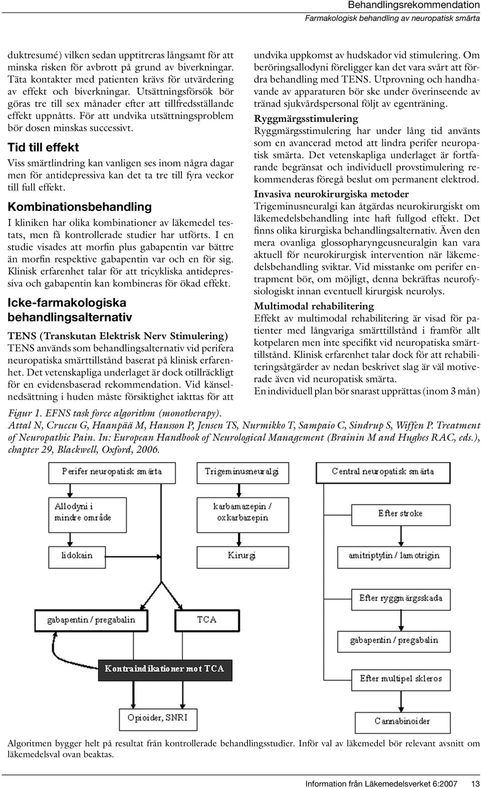 Tid till effekt Viss smärtlindring kan vanligen ses inom några dagar men för antidepressiva kan det ta tre till fyra veckor till full effekt.