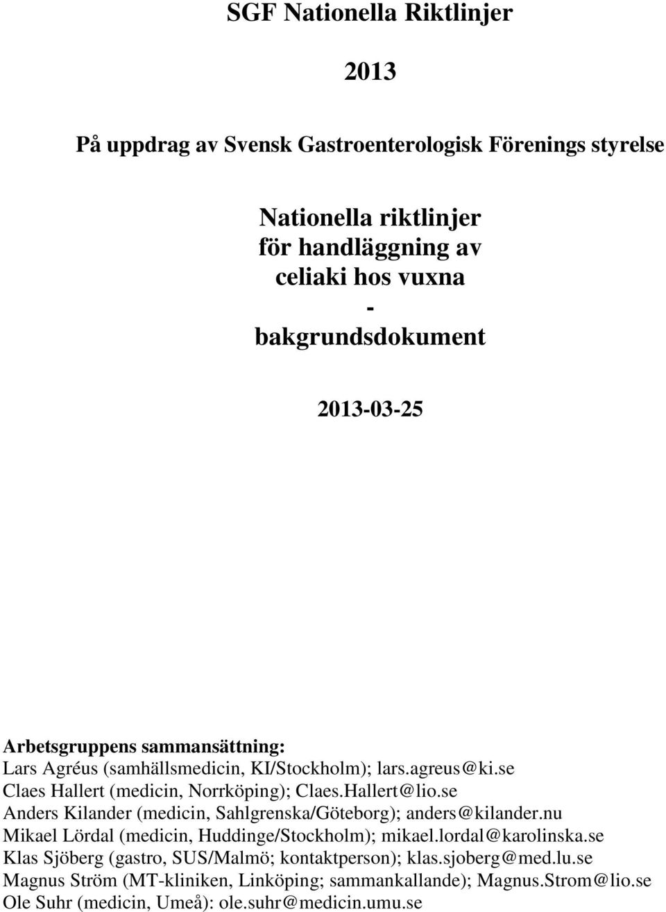 Hallert@lio.se Anders Kilander (medicin, Sahlgrenska/Göteborg); anders@kilander.nu Mikael Lördal (medicin, Huddinge/Stockholm); mikael.lordal@karolinska.