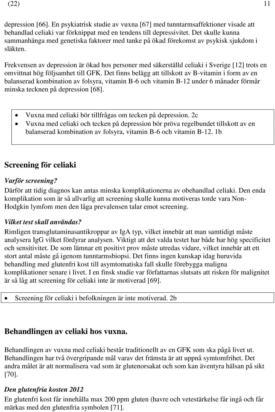 Frekvensen av depression är ökad hos personer med säkerställd celiaki i Sverige [12] trots en omvittnat hög följsamhet till GFK.